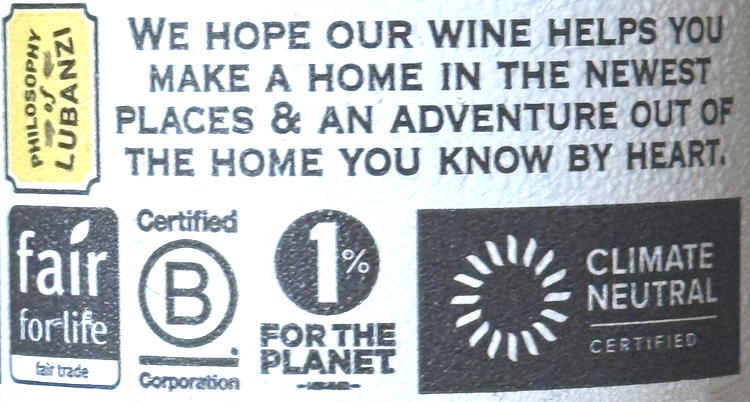 No mere virtue signaling: Discovering that <a href="https://www.wine-searcher.com/find/lubanzi+chenin+blanc+swartland+coastal+western+cape+south+africa/1/usa?referring_site=WLP" target="_new">Lubanzi Swartland Chenin Blanc</a> is Fair for Life fair-trade certified, B-Corp certified for social and environmental impact, 1% For the Planet certified, and Climate Neutral certified helped me make the decision to buy it.